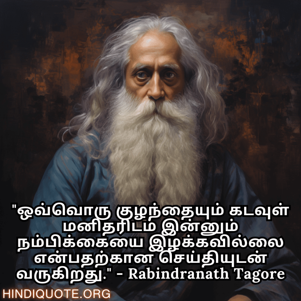 Motivational Quotes in Tamil by Rabindranath Tagore "ஒவ்வொரு குழந்தையும் கடவுள் மனிதரிடம் இன்னும் நம்பிக்கையை இழக்கவில்லை என்பதற்கான செய்தியுடன் வருகிறது." - Rabindranath Tagore