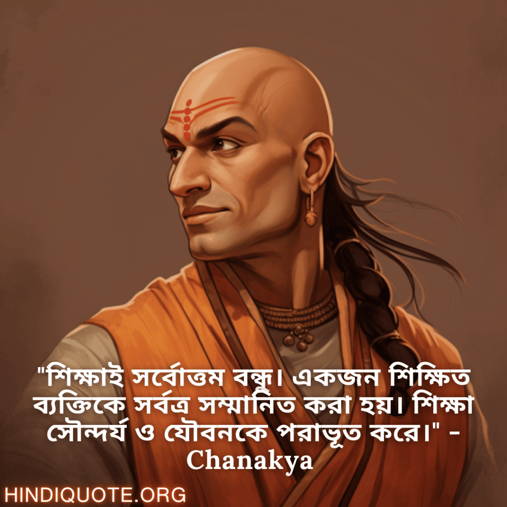 Motivational Quotes in Bengali By Chanakya "শিক্ষাই সর্বোত্তম বন্ধু। একজন শিক্ষিত ব্যক্তিকে সর্বত্র সম্মানিত করা হয়। শিক্ষা সৌন্দর্য ও যৌবনকে পরাভূত করে।" - Chanakya