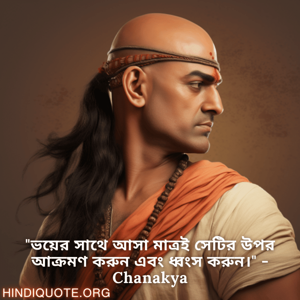 Motivational Quotes in Bengali By Chanakya "ভয়ের সাথে আসা মাত্রই সেটির উপর আক্রমণ করুন এবং ধ্বংস করুন।" - Chanakya