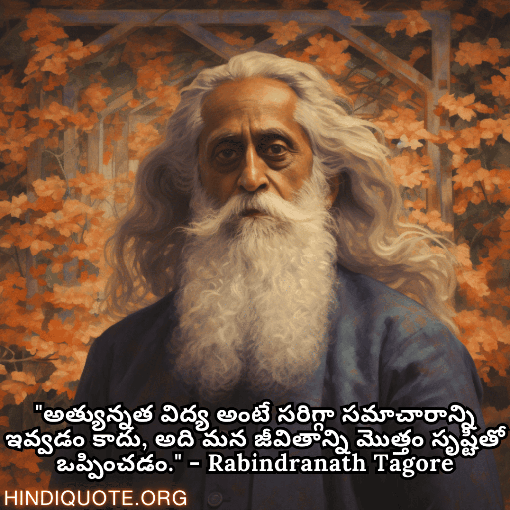 Motivational Quotes in Telugu by Rabindranath Tagore "అత్యున్నత విద్య అంటే సరిగ్గా సమాచారాన్ని ఇవ్వడం కాదు, అది మన జీవితాన్ని మొత్తం సృష్టితో ఒప్పించడం." - Rabindranath Tagore
