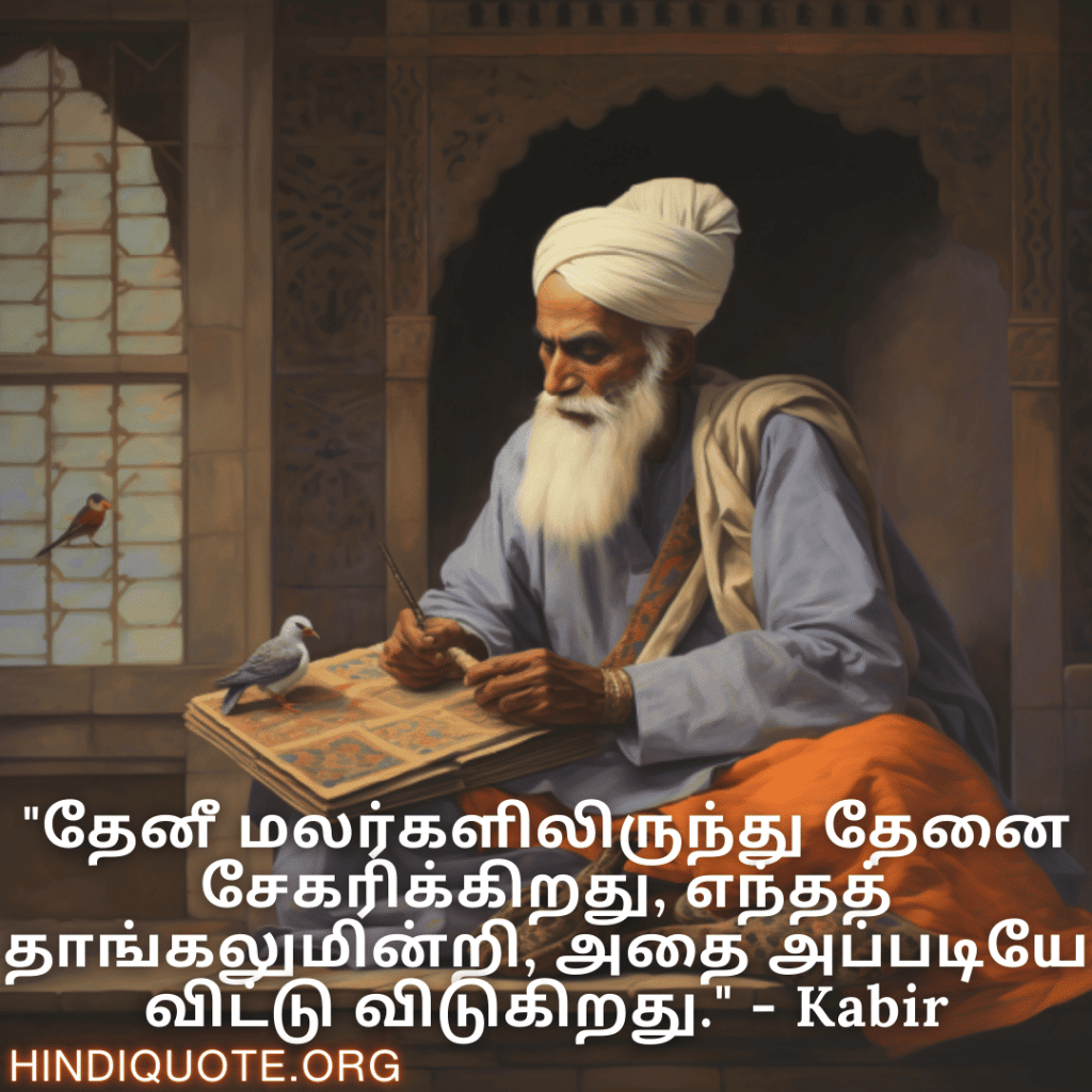 Motivational Quotes In Tamil By Kabir "தேனீ மலர்களிலிருந்து தேனை சேகரிக்கிறது, எந்தத் தாங்கலுமின்றி, அதை அப்படியே விட்டு விடுகிறது." - Kabir