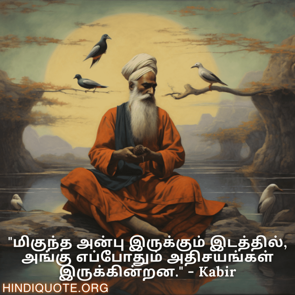 "மிகுந்த அன்பு இருக்கும் இடத்தில், அங்கு எப்போதும் அதிசயங்கள் இருக்கின்றன." - Kabir
