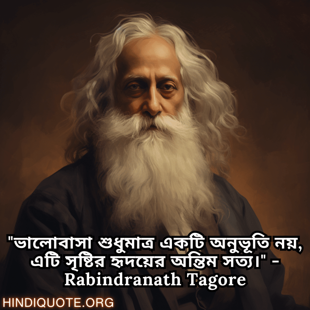 "ভালোবাসা শুধুমাত্র একটি অনুভূতি নয়, এটি সৃষ্টির হৃদয়ের অন্তিম সত্য।" - Rabindranath Tagore