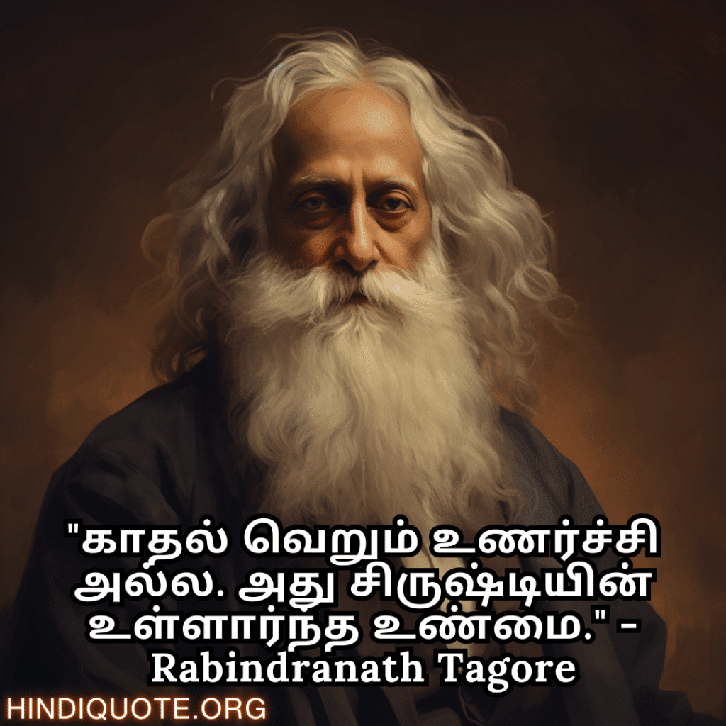 "காதல் வெறும் உணர்ச்சி அல்ல. அது சிருஷ்டியின் உள்ளார்ந்த உண்மை." - Rabindranath Tagore
