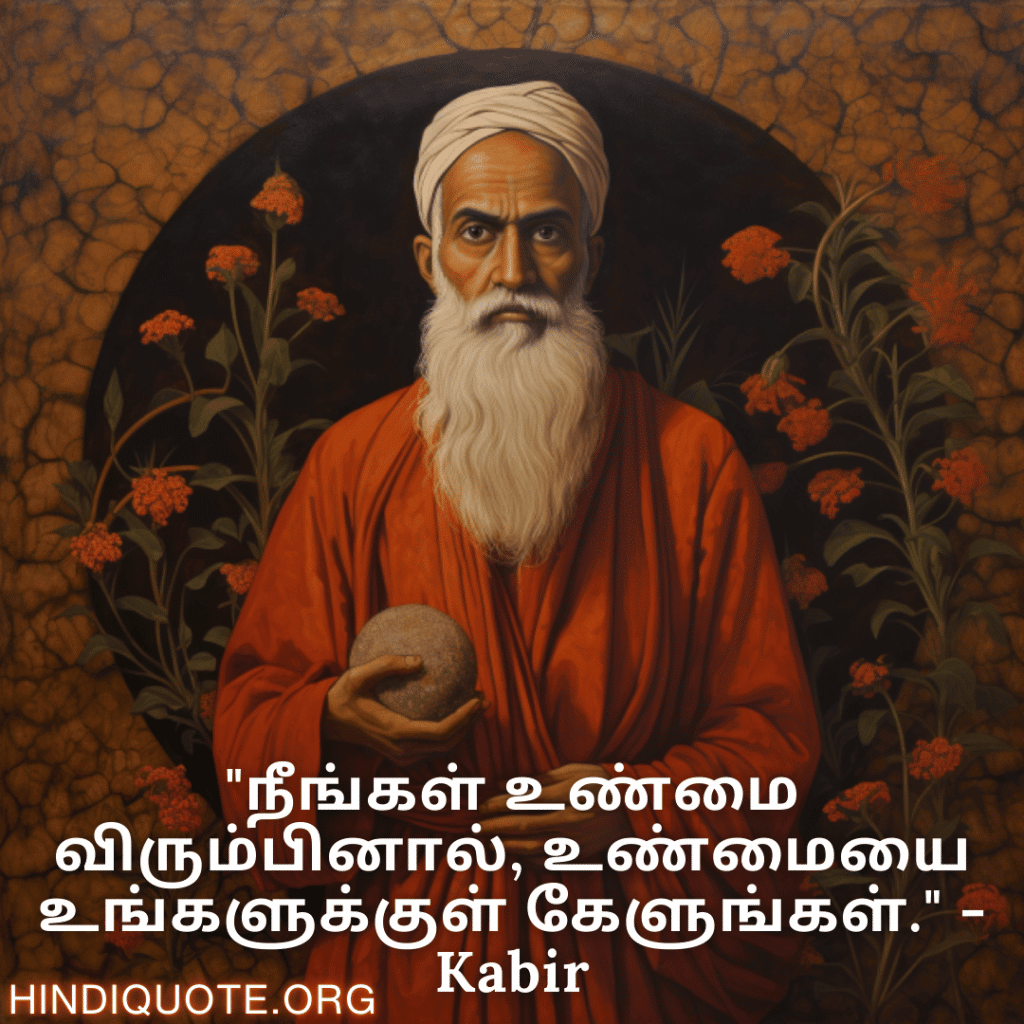 "நீங்கள் உண்மை விரும்பினால், உண்மையை உங்களுக்குள் கேளுங்கள்." - Kabir
