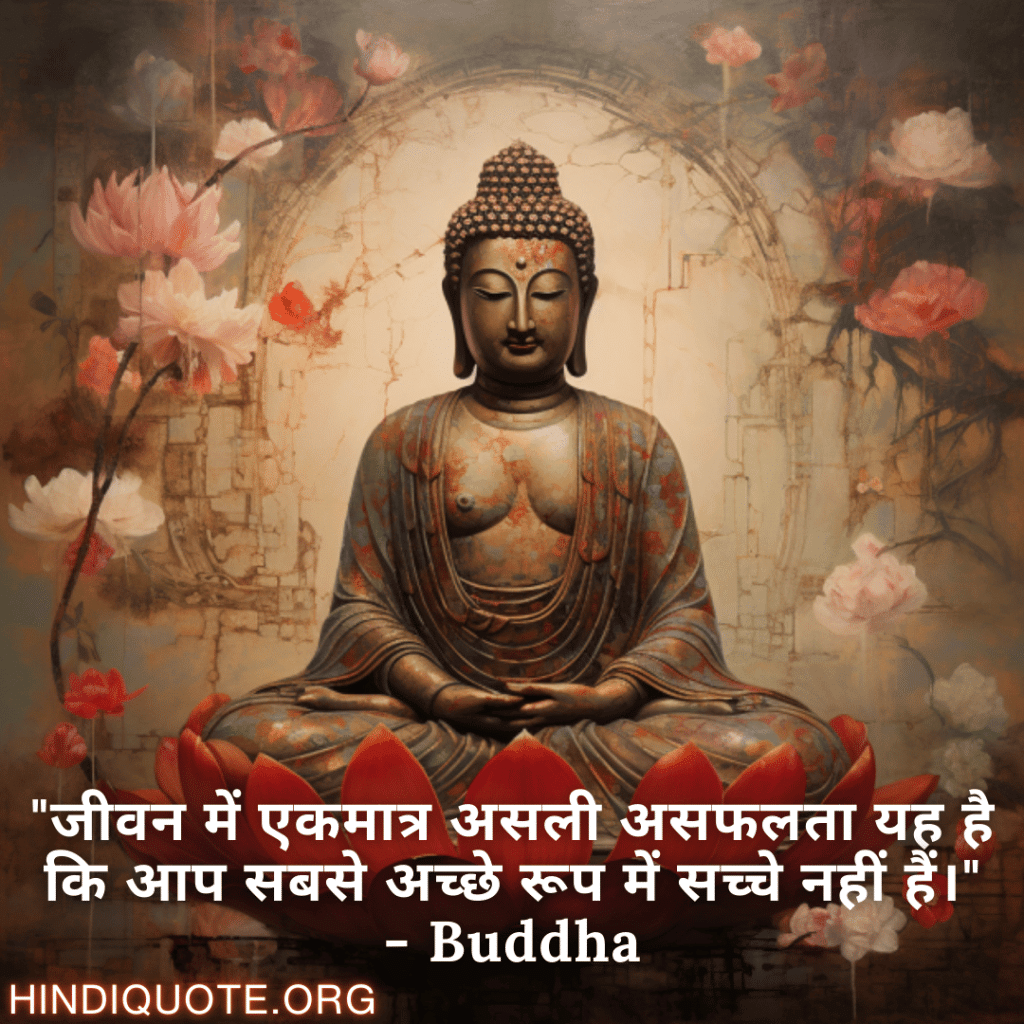 "जीवन में एकमात्र असली असफलता यह है कि आप सबसे अच्छे रूप में सच्चे नहीं हैं।" - Buddha
