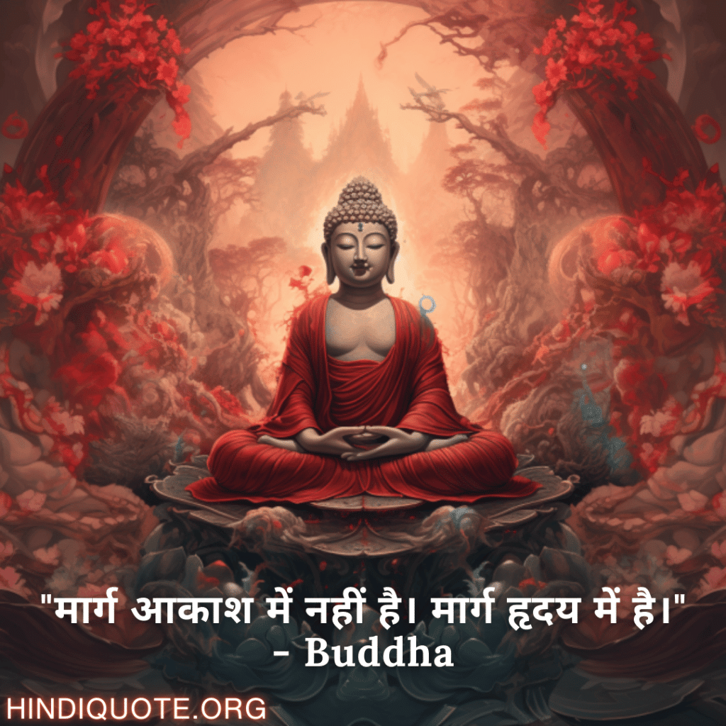 "मार्ग आकाश में नहीं है। मार्ग हृदय में है।" - Buddha