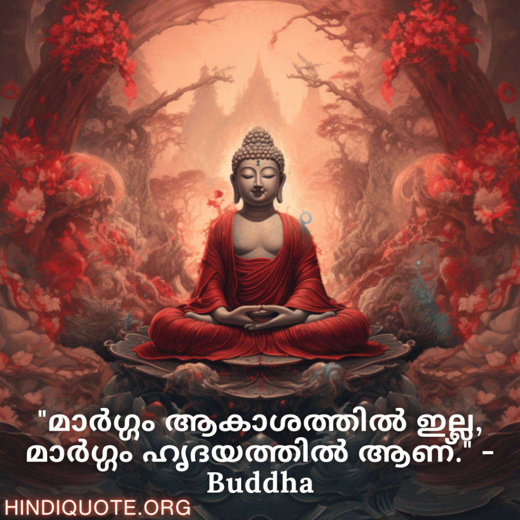 "മാർഗ്ഗം ആകാശത്തിൽ ഇല്ല, മാർഗ്ഗം ഹൃദയത്തിൽ ആണ്." - Buddha