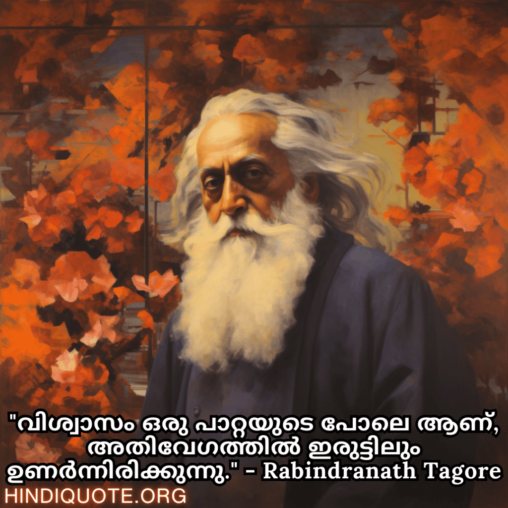"വിശ്വാസം ഒരു പാറ്റയുടെ പോലെ ആണ്, അതിവേഗത്തിൽ ഇരുട്ടിലും ഉണർന്നിരിക്കുന്നു." - Rabindranath Tagore