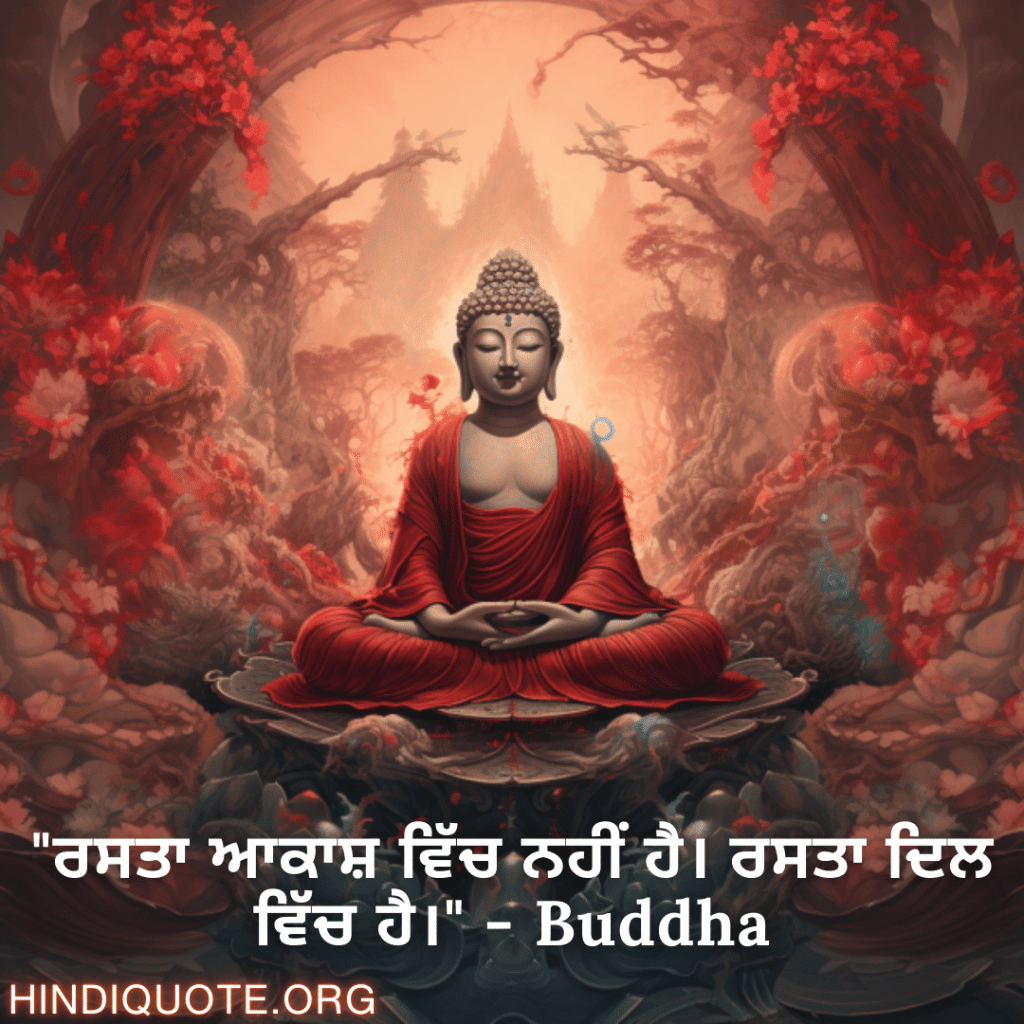 "ਰਸਤਾ ਆਕਾਸ਼ ਵਿੱਚ ਨਹੀਂ ਹੈ। ਰਸਤਾ ਦਿਲ ਵਿੱਚ ਹੈ।" - Buddha
