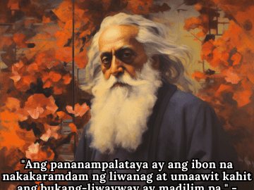 "Ang pananampalataya ay ang ibon na nakakaramdam ng liwanag at umaawit kahit ang bukang-liwayway ay madilim pa." - Rabindranath Tagore