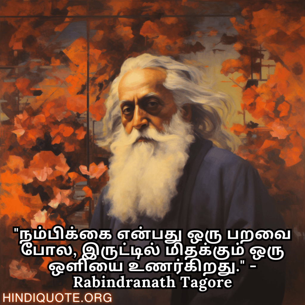 "நம்பிக்கை என்பது ஒரு பறவை போல, இருட்டில் மிதக்கும் ஒரு ஒளியை உணர்கிறது." - Rabindranath Tagore