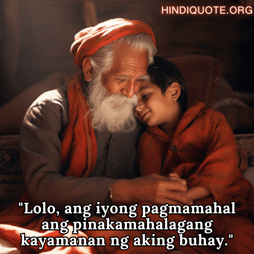 Love Quotes In Tagalog For Your Grandpa "Lolo, ang iyong pagmamahal ang pinakamahalagang kayamanan ng aking buhay."