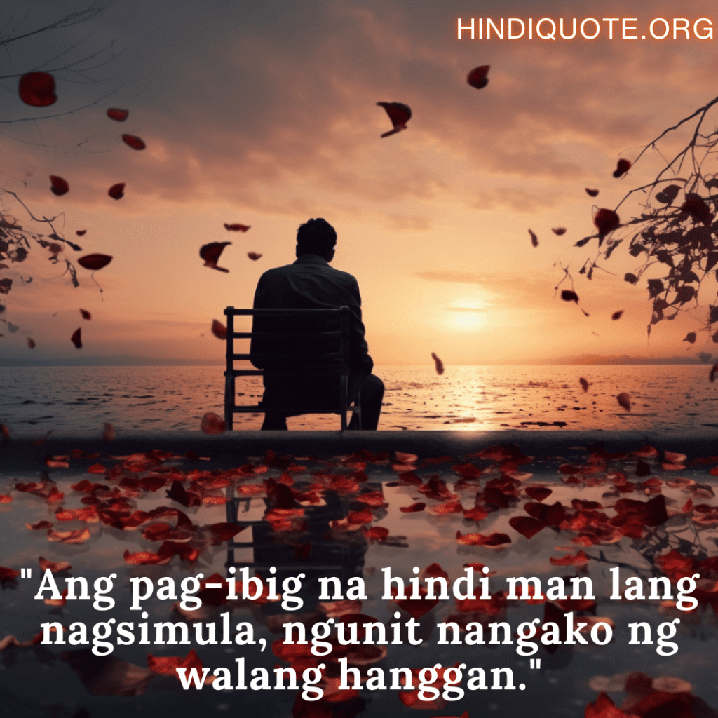 Sad Quotes In Tagalog For The Love That Was Never Meant To Be "Ang pag-ibig na hindi man lang nagsimula, ngunit nangako ng walang hanggan."
