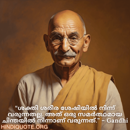 Motivational Quotes in Malayalam By Gandhi “ശക്തി ശരീര ശേഷിയിൽ നിന്ന് വരുന്നതല്ല. അത് ഒരു സമർത്ഥമായ ചിന്തയിൽ നിന്നാണ് വരുന്നത്.” – Gandhi