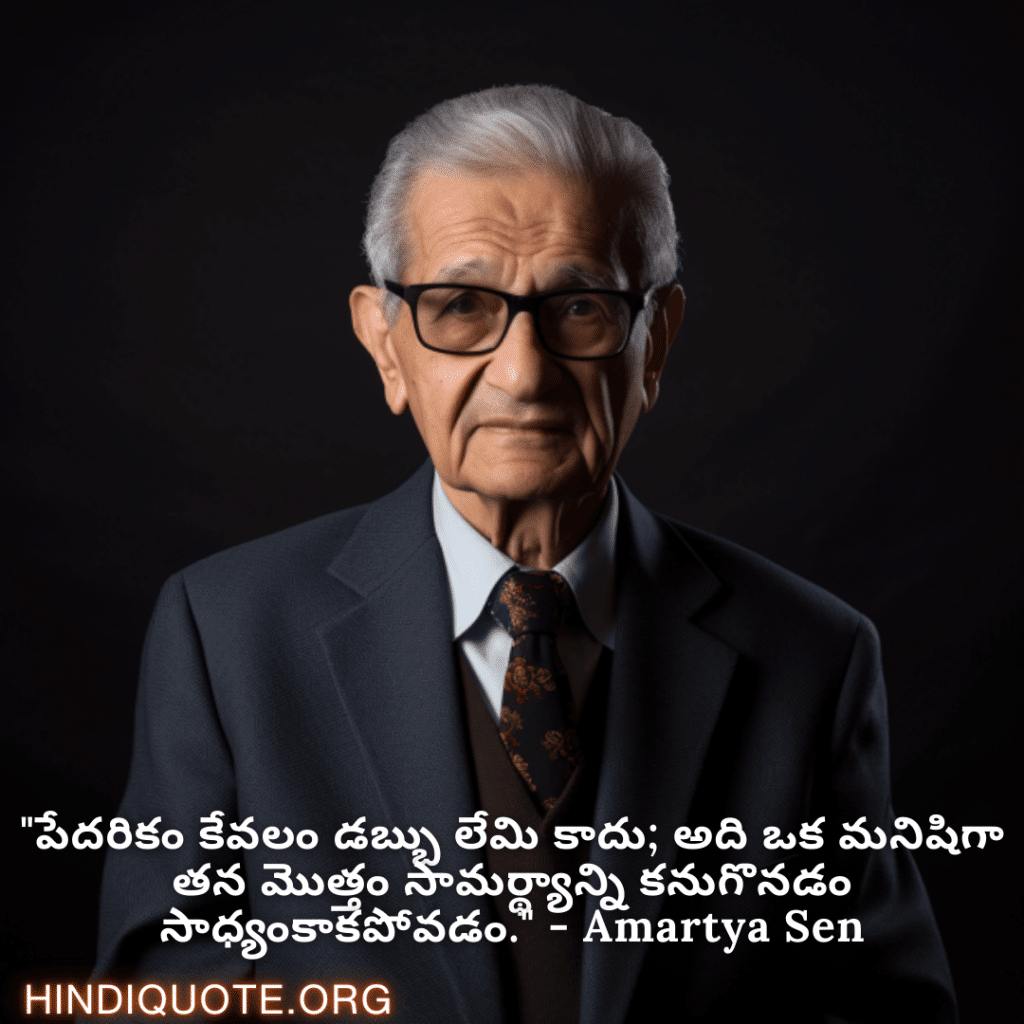 Motivational Quotes in Telugu By Amartya Sen "పేదరికం కేవలం డబ్బు లేమి కాదు; అది ఒక మనిషిగా తన మొత్తం సామర్థ్యాన్ని కనుగొనడం సాధ్యంకాకపోవడం." - Amartya Sen