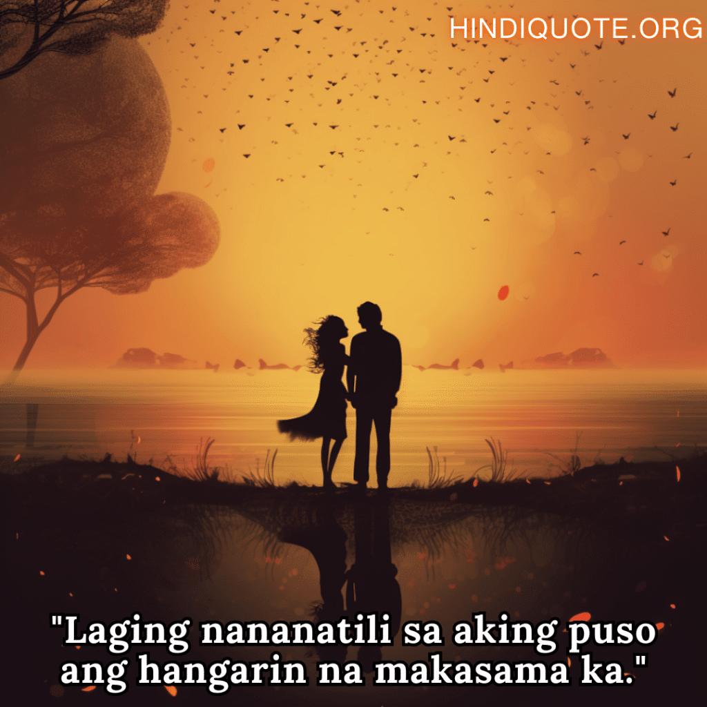 Love Quotes in Tagalog "Laging nananatili sa aking puso ang hangarin na makasama ka."