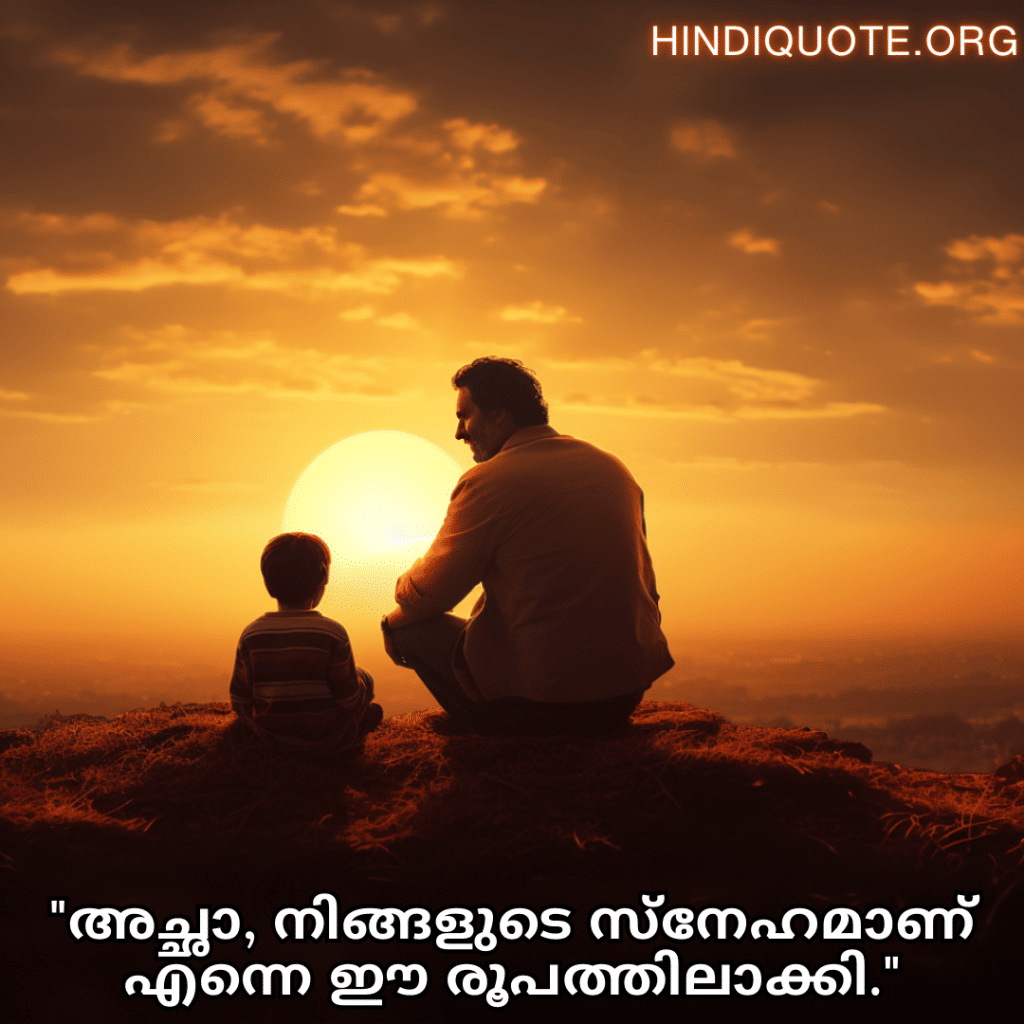 Love Quotes In Malayalam For Your Father "അച്ഛാ, നിങ്ങളുടെ സ്നേഹമാണ് എന്നെ ഈ രൂപത്തിലാക്കി."