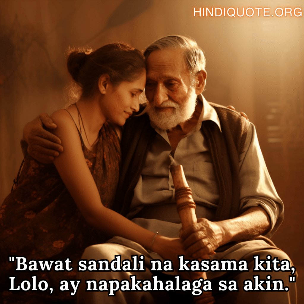 Love Quotes In Tagalog For Your Grandpa "Bawat sandali na kasama kita, Lolo, ay napakahalaga sa akin."