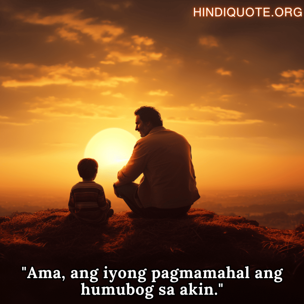 Love Quotes In Tagalog For Your Father "Ama, ang iyong pagmamahal ang humubog sa akin."