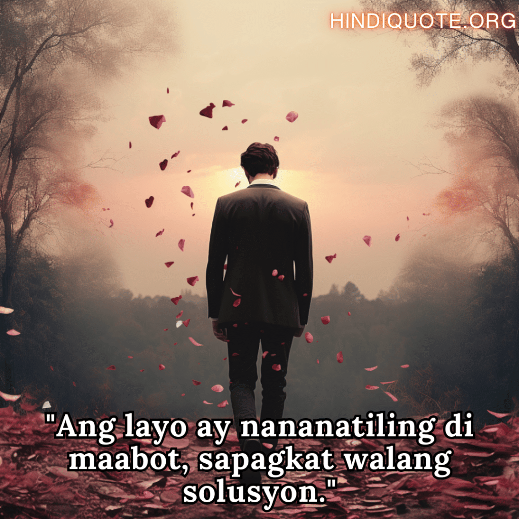 Sad Quotes In Tagalog For The Love That Was Never Meant To Be "Ang layo ay nananatiling di maabot, sapagkat walang solusyon."