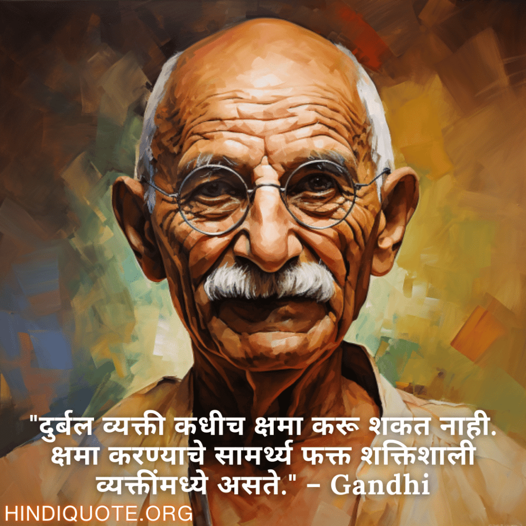 Motivational Quotes in Marathi By Gandhi "दुर्बल व्यक्ती कधीच क्षमा करू शकत नाही. क्षमा करण्याचे सामर्थ्य फक्त शक्तिशाली व्यक्तींमध्ये असते." – Gandhi