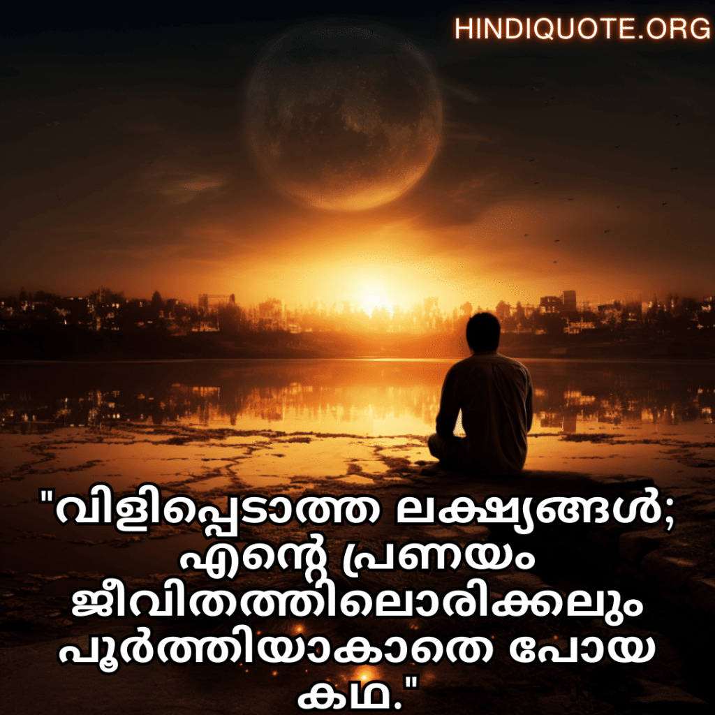 Sad Quotes In Malayalam For The Love That Was Never Meant To Be "വിളിപ്പെടാത്ത ലക്ഷ്യങ്ങൾ; എന്റെ പ്രണയം ജീവിതത്തിലൊരിക്കലും പൂർത്തിയാകാതെ പോയ കഥ."