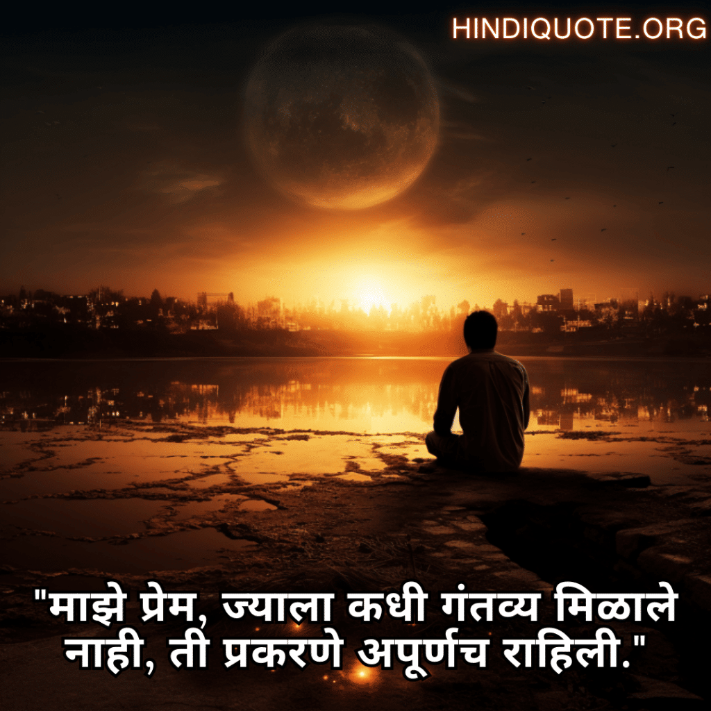 Sad Quotes In Marathi For The Love That Was Never Meant To Be "माझे प्रेम, ज्याला कधी गंतव्य मिळाले नाही, ती प्रकरणे अपूर्णच राहिली."