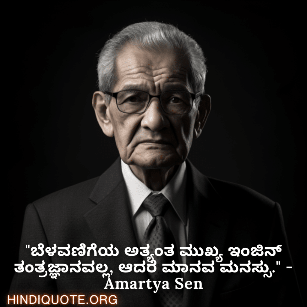 Motivational Quotes in Kannada By Amartya Sen "ಬೆಳವಣಿಗೆಯ ಅತ್ಯಂತ ಮುಖ್ಯ ಇಂಜಿನ್ ತಂತ್ರಜ್ಞಾನವಲ್ಲ, ಆದರೆ ಮಾನವ ಮನಸ್ಸು." - Amartya Sen