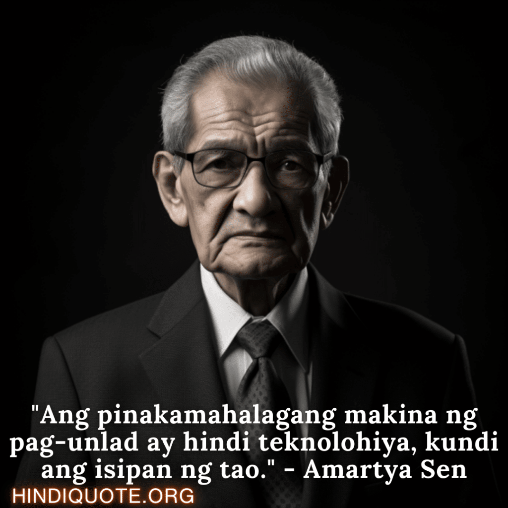 Motivational Quotes in Tagalog By Amartya Sen "Ang pinakamahalagang makina ng pag-unlad ay hindi teknolohiya, kundi ang isipan ng tao." - Amartya Sen