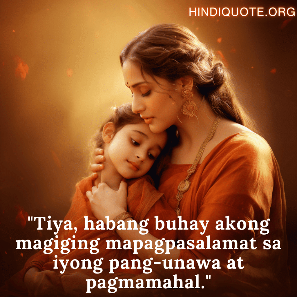 Love Quotes In Tagalog For Your Aunt "Tiya, habang buhay akong magiging mapagpasalamat sa iyong pang-unawa at pagmamahal."