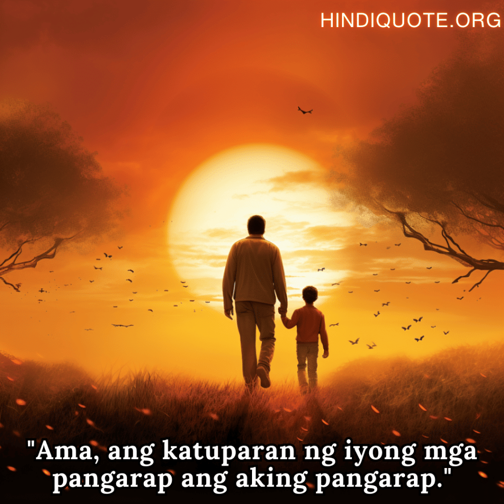 Love Quotes In Tagalog For Your Father "Ama, ang katuparan ng iyong mga pangarap ang aking pangarap."
