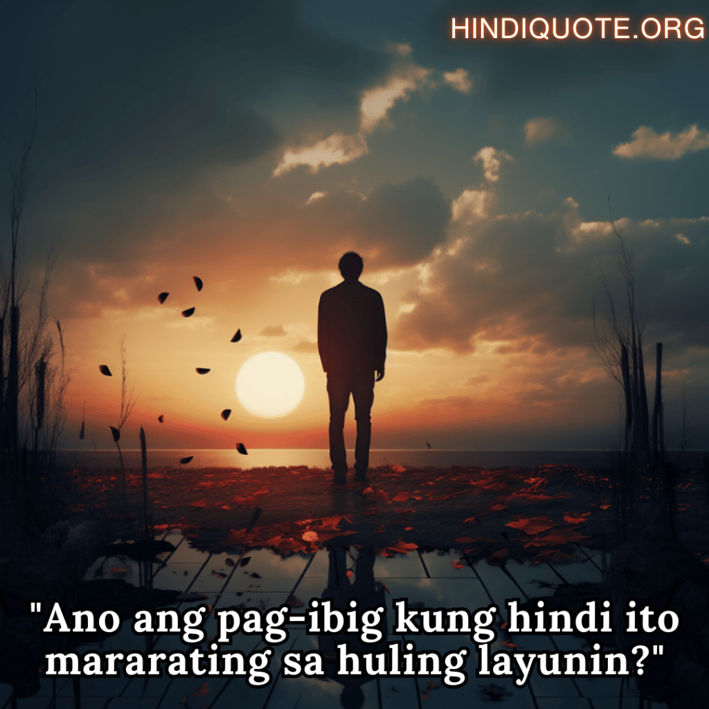 Sad Quotes In Tagalog For The Love That Was Never Meant To Be "Ano ang pag-ibig kung hindi ito mararating sa huling layunin?"