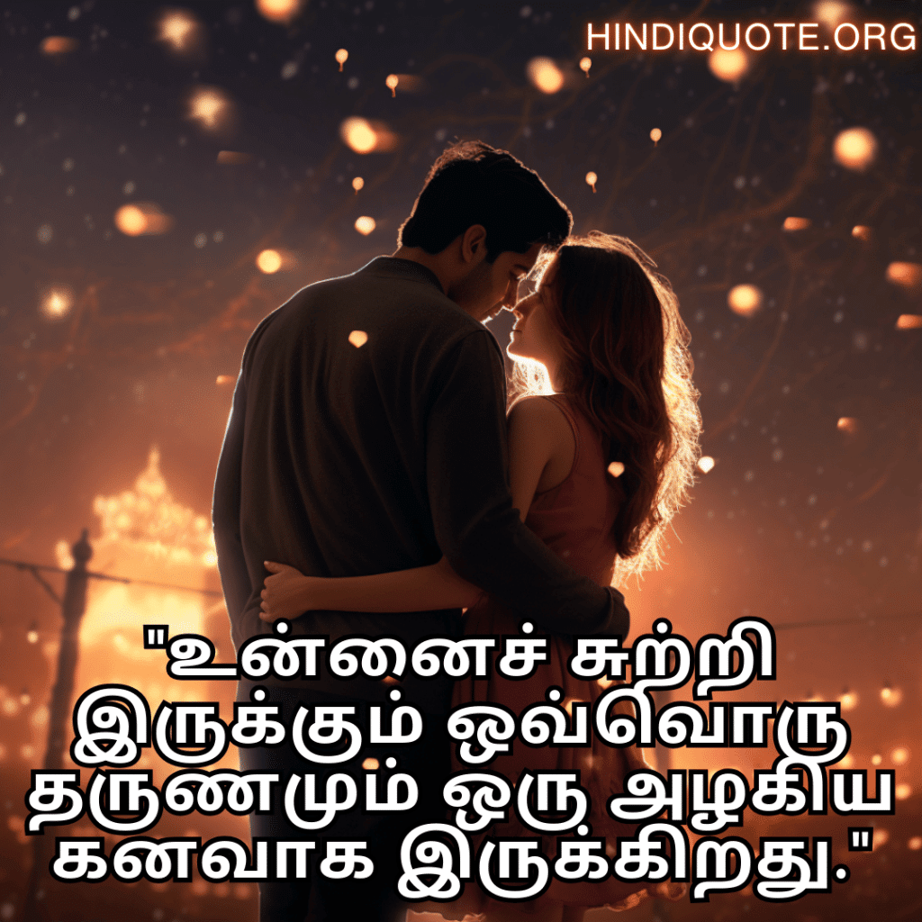 Love Quotes in Tamil for your American Crush "உன்னைச் சுற்றி இருக்கும் ஒவ்வொரு தருணமும் ஒரு அழகிய கனவாக இருக்கிறது."