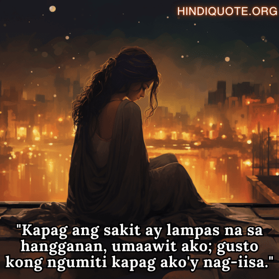 Sad Alone Quotes in Tagalog "Kapag ang sakit ay lampas na sa hangganan, umaawit ako; gusto kong ngumiti kapag ako'y nag-iisa."