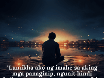 Sad Quotes In Tagalog For The Love That Was Never Meant To Be "Lumikha ako ng imahe sa aking mga panaginip, ngunit hindi kailanman natagpuan ang pag-ibig sa realidad."