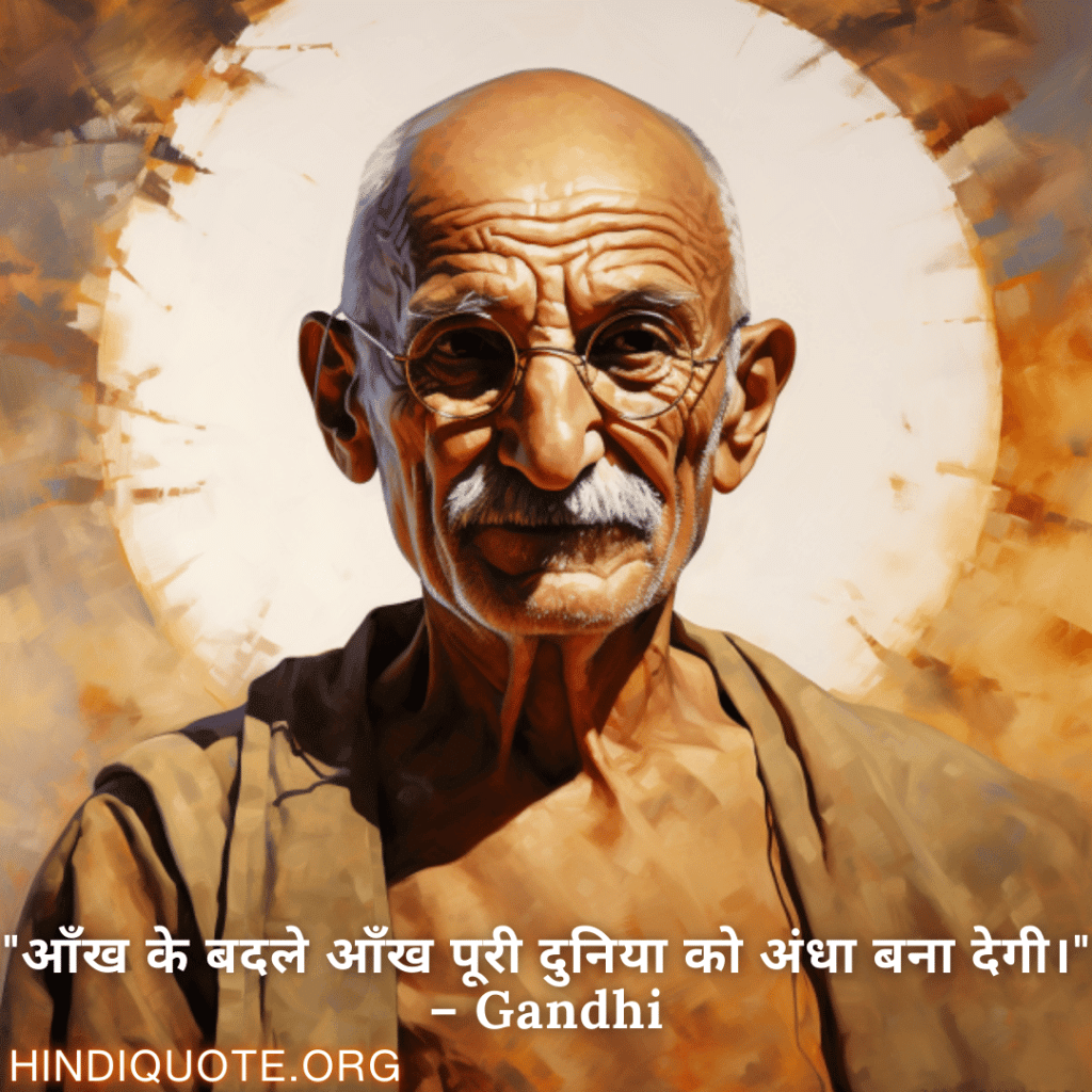 "आँख के बदले आँख पूरी दुनिया को अंधा बना देगी।" – Gandhi