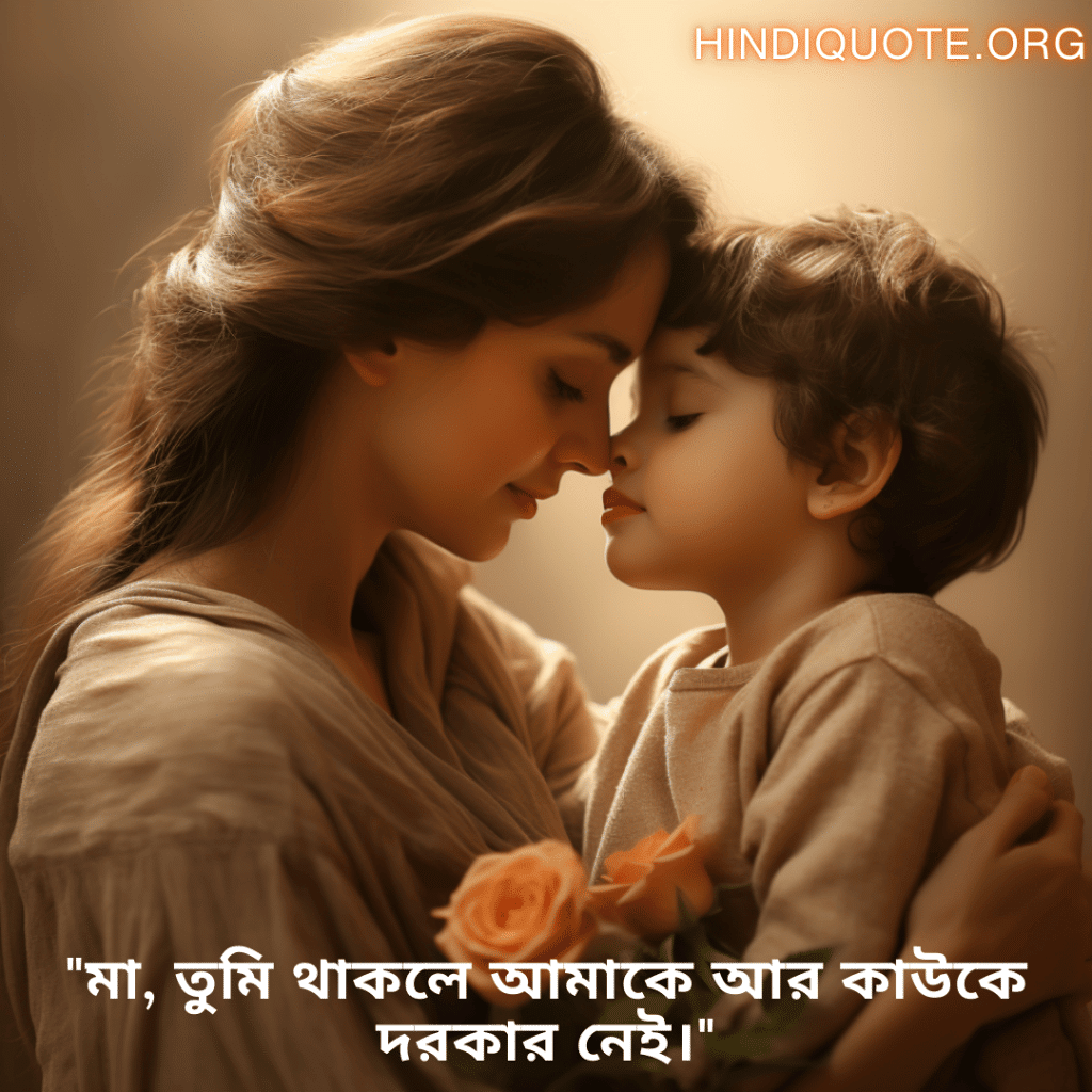 "মা, তুমি থাকলে আমাকে আর কাউকে দরকার নেই।"