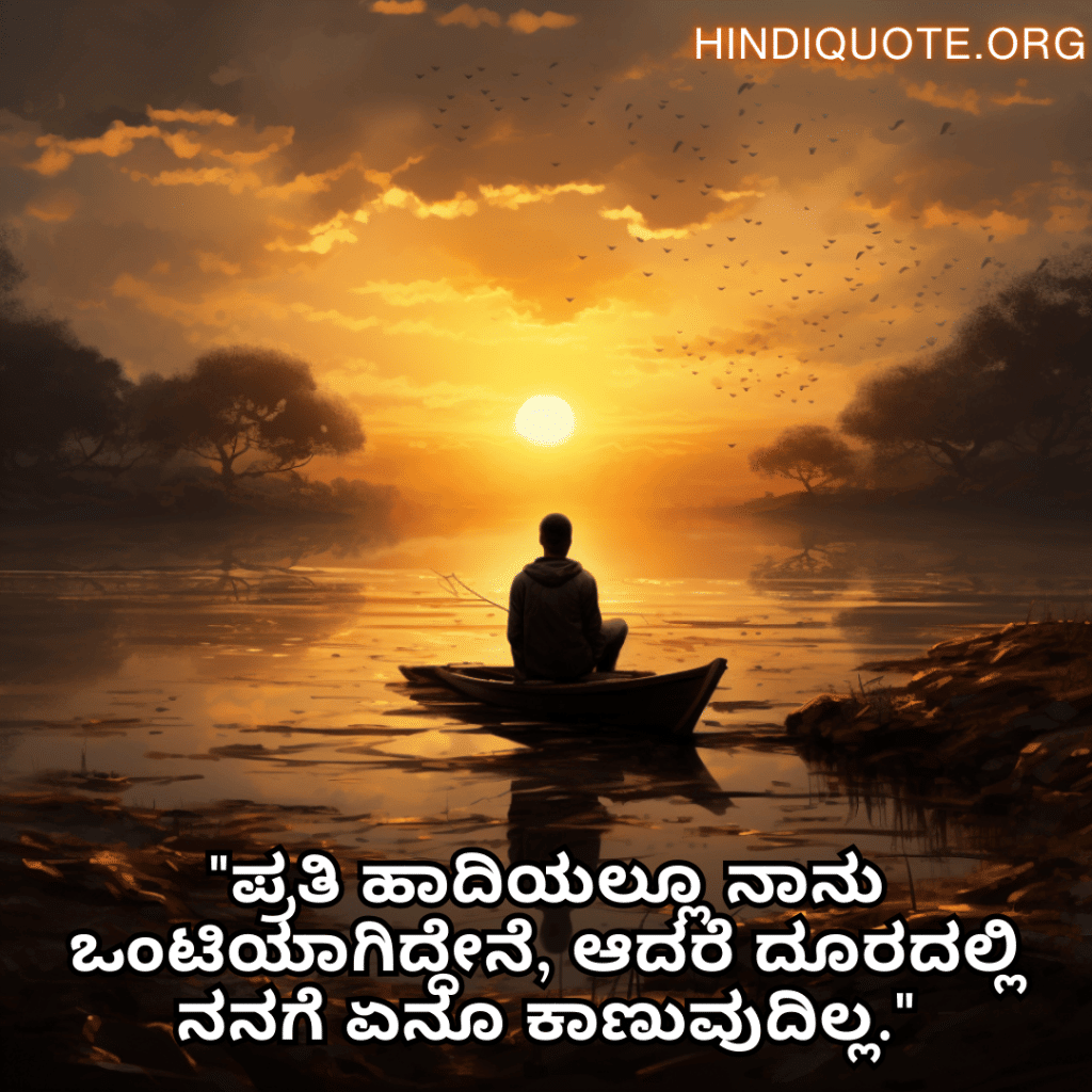 "ಪ್ರತಿ ಹಾದಿಯಲ್ಲೂ ನಾನು ಒಂಟಿಯಾಗಿದ್ದೇನೆ, ಆದರೆ ದೂರದಲ್ಲಿ ನನಗೆ ಏನೂ ಕಾಣುವುದಿಲ್ಲ."