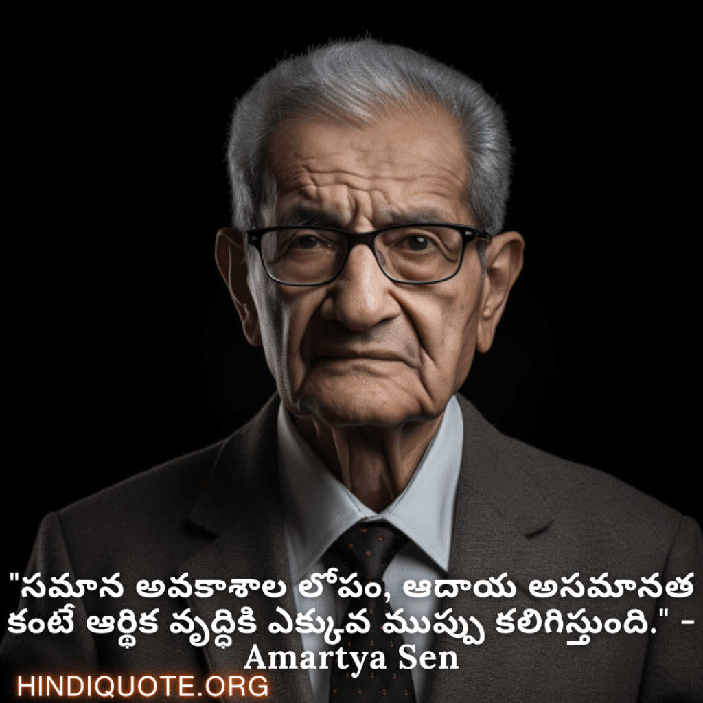 "సమాన అవకాశాల లోపం, ఆదాయ అసమానత కంటే ఆర్థిక వృద్ధికి ఎక్కువ ముప్పు కలిగిస్తుంది." - Amartya Sen