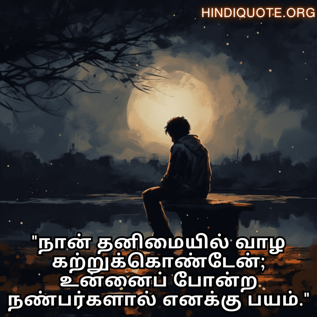 "நான் தனிமையில் வாழ கற்றுக்கொண்டேன்; உன்னைப் போன்ற நண்பர்களால் எனக்கு பயம்."