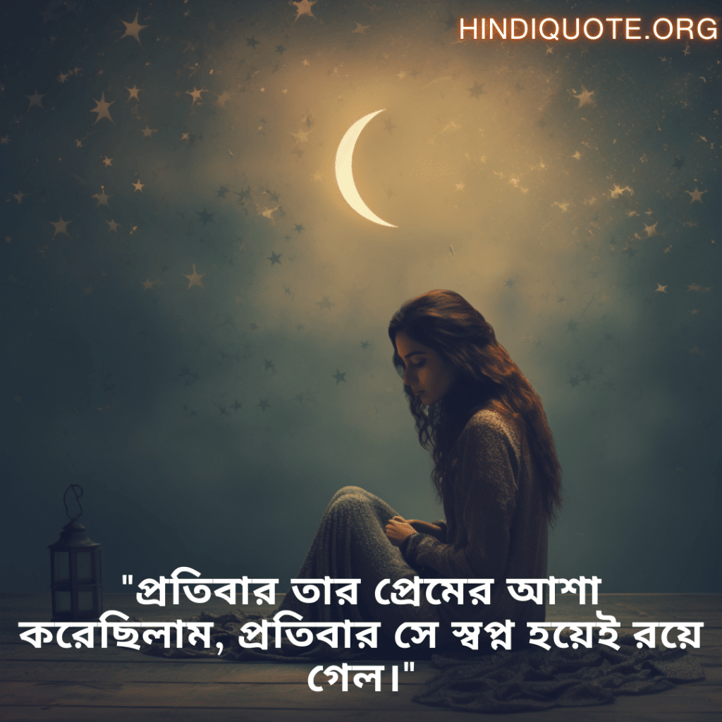 "প্রতিবার তার প্রেমের আশা করেছিলাম, প্রতিবার সে স্বপ্ন হয়েই রয়ে গেল।"