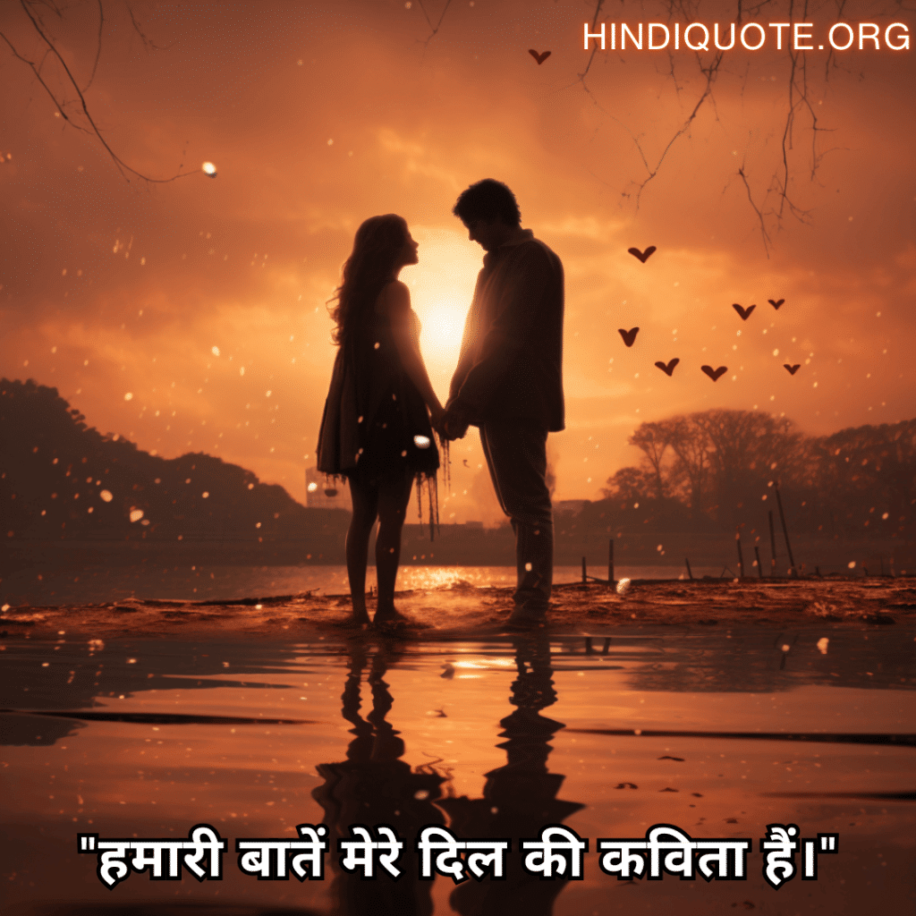 "हमारी बातें मेरे दिल की कविता हैं।"