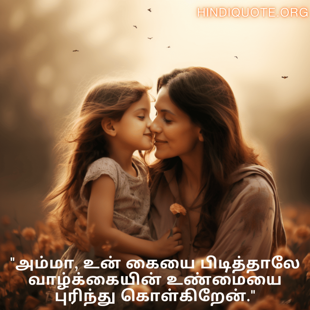 "அம்மா, உன் கையை பிடித்தாலே வாழ்க்கையின் உண்மையை புரிந்து கொள்கிறேன்."
