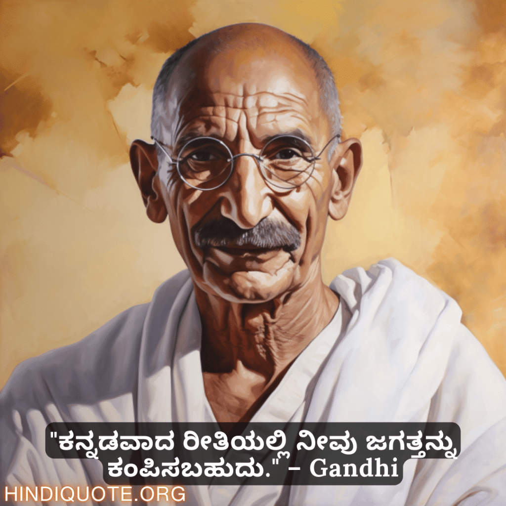 "ಕನ್ನಡವಾದ ರೀತಿಯಲ್ಲಿ ನೀವು ಜಗತ್ತನ್ನು ಕಂಪಿಸಬಹುದು." – Gandhi