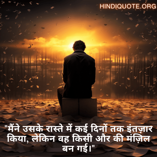 "मैंने उसके रास्ते में कई दिनों तक इंतज़ार किया, लेकिन वह किसी और की मंज़िल बन गई।"