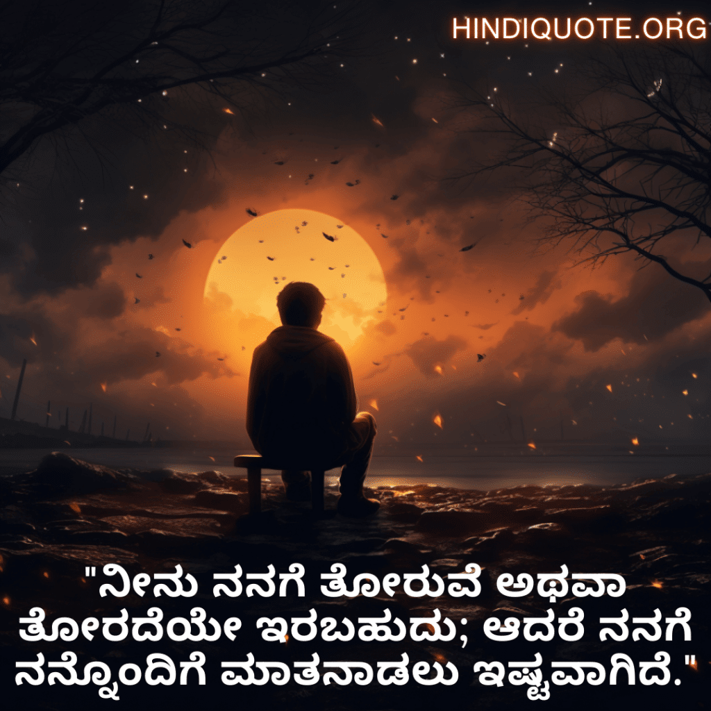 "ನೀನು ನನಗೆ ತೋರುವೆ ಅಥವಾ ತೋರದೆಯೇ ಇರಬಹುದು; ಆದರೆ ನನಗೆ ನನ್ನೊಂದಿಗೆ ಮಾತನಾಡಲು ಇಷ್ಟವಾಗಿದೆ."