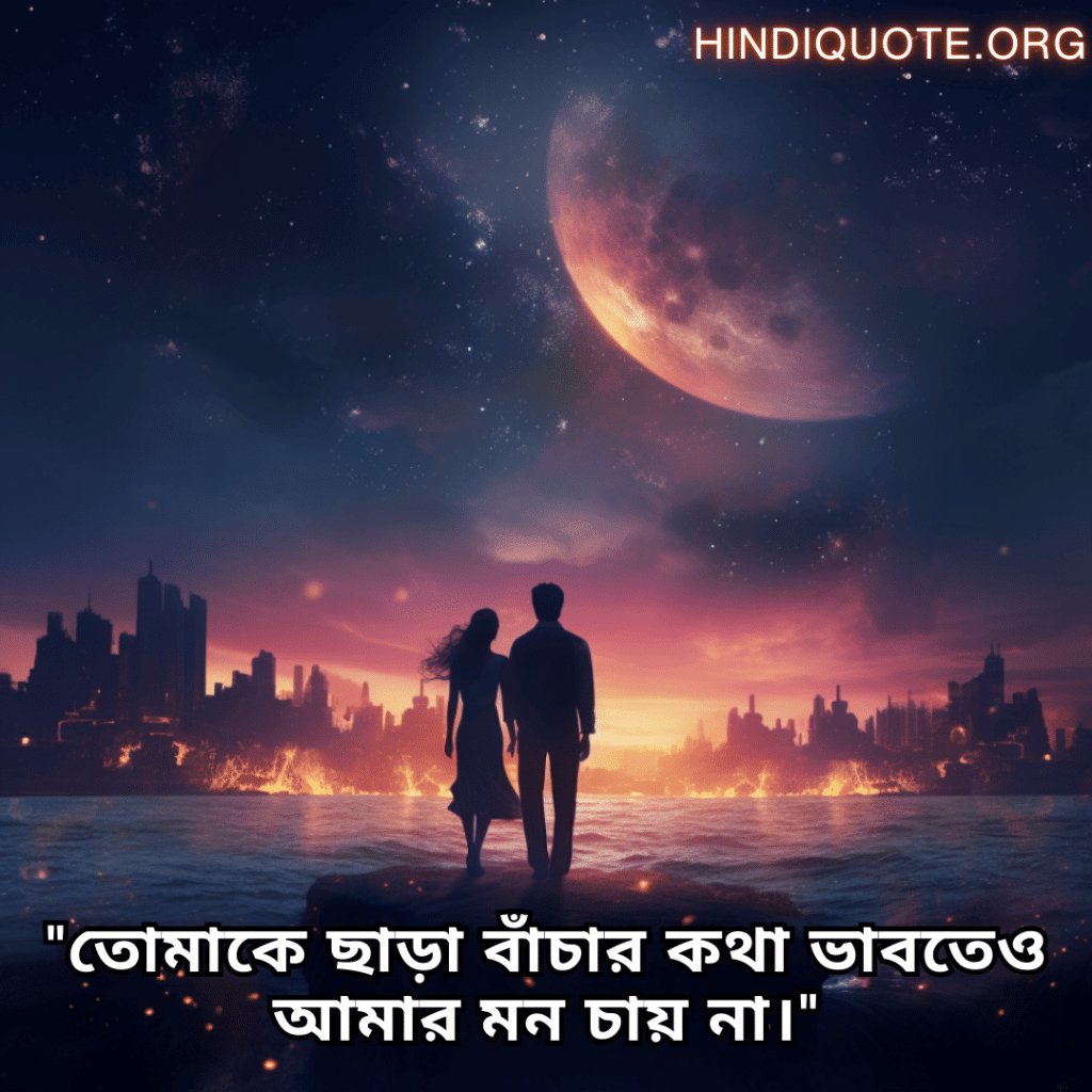 "তোমাকে ছাড়া বাঁচার কথা ভাবতেও আমার মন চায় না।"