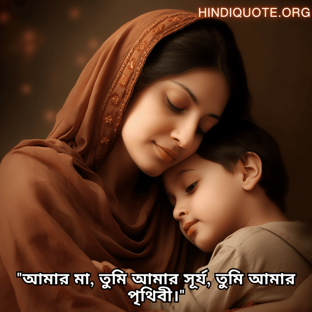 "আমার মা, তুমি আমার সূর্য, তুমি আমার পৃথিবী।"