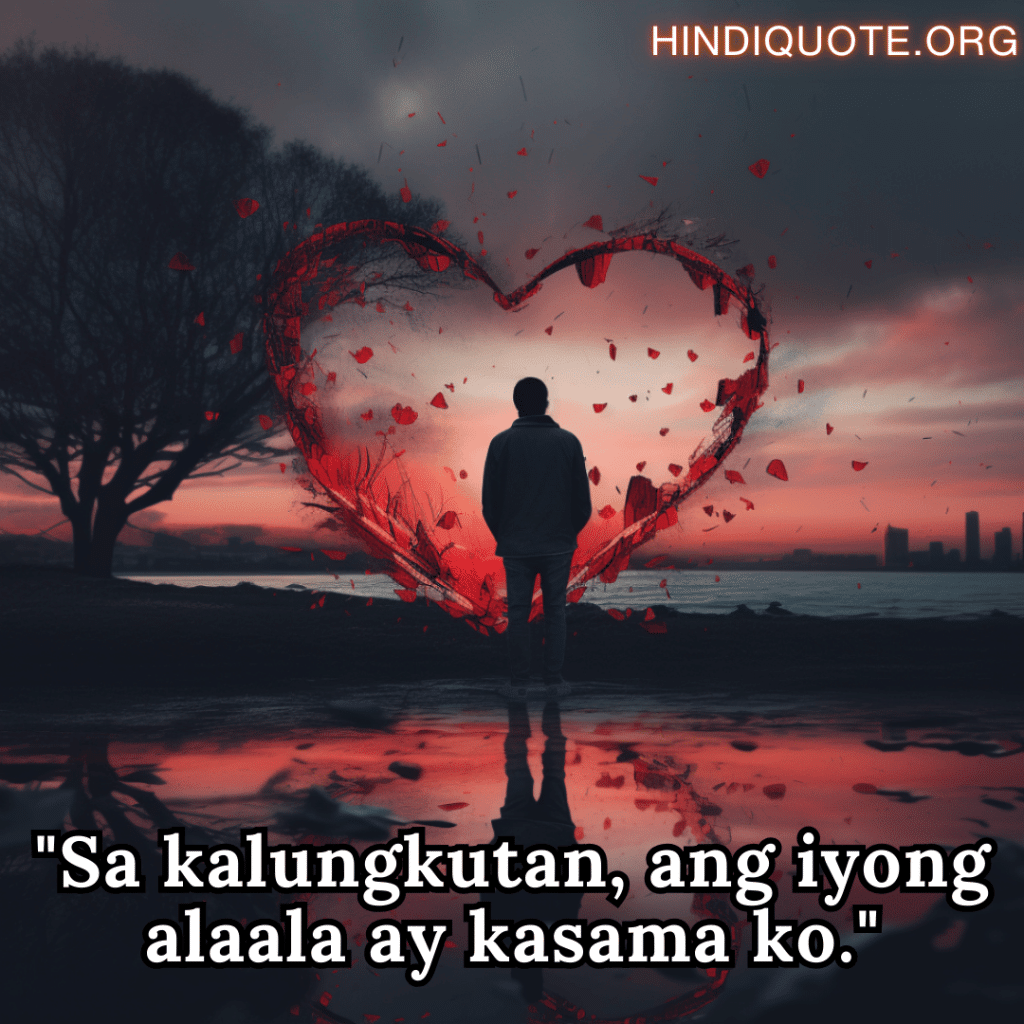Alone Quotes In Tagalog For Heartbreak "Sa kalungkutan, ang iyong alaala ay kasama ko."